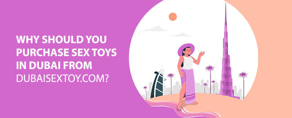 Why should you purchase sex toys in Dubai from Dubaisextoy.com?